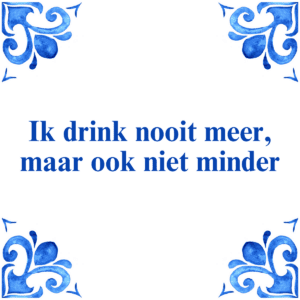 Ik drink nooit meer, maar ook niet minder