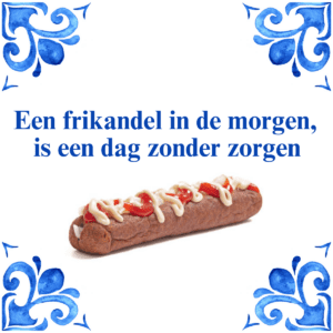 Een frikandel in de morgen, is een dag zonder zorgen