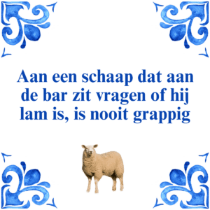 Aan een schaap dat aan de bar zit vragen of hij lam is, is nooit grappig