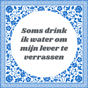 Soms drink ik water om mijn lever te verrassen