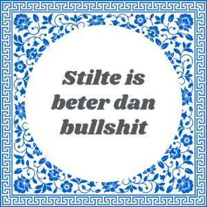 Stilte is beter dan bullshit