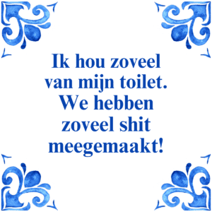 Ik hou zoveel van mijn toilet. We hebben zoveel shit meegemaakt!